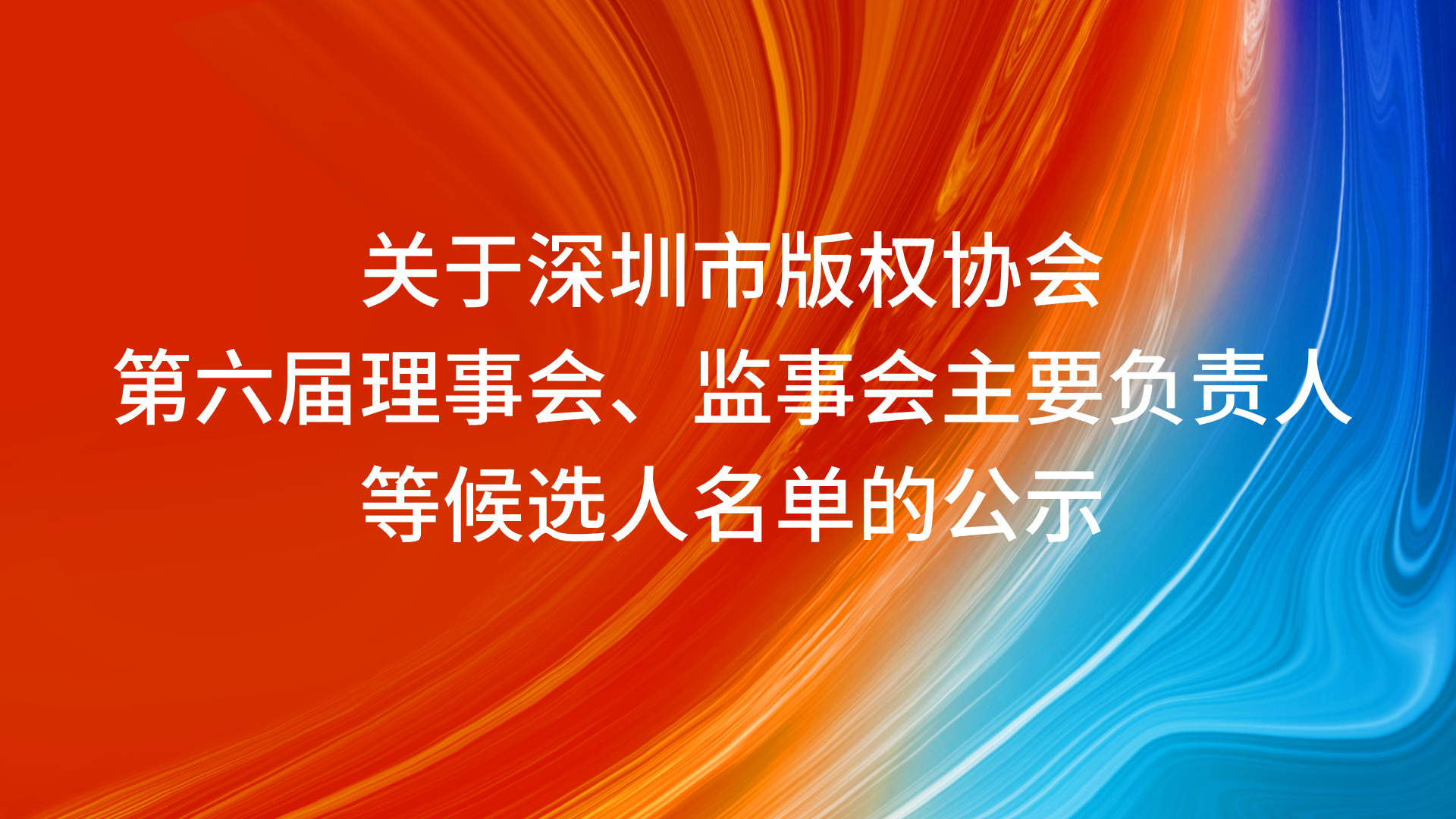 关于深圳市版权协会第六届理事会、监事会主要负责人等候选人名单的公示